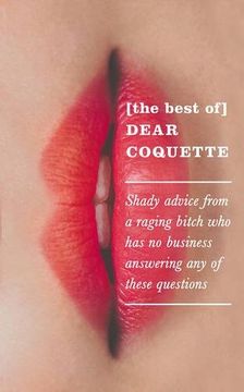 portada The Best of Dear Coquette: Shady Advice from a Raging Bitch Who Has No Business Answering Any of These Questions