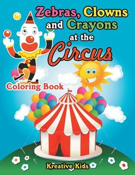 portada Zebras, Clowns and Crayons at the Circus Coloring Book (en Inglés)