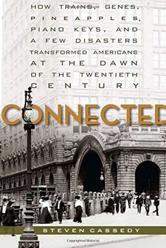 portada Connected: How Trains, Genes, Pineapples, Piano Keys, and a Few Disasters Transformed Americans at the Dawn of the Twentieth Century