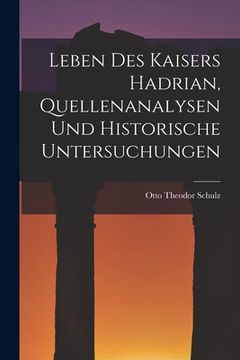 portada Leben des Kaisers Hadrian, Quellenanalysen und Historische Untersuchungen (en Inglés)