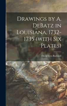 portada Drawings by A. DeBatz in Louisiana, 1732-1735 (with Six Plates) (en Inglés)