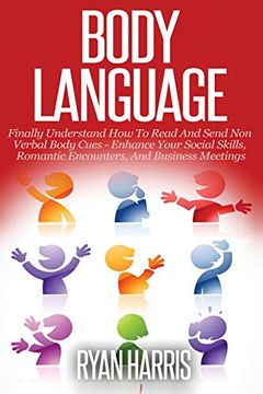 portada Body Language: Finally Understand how to Read and Send non Verbal Body Cues: Enhance Your Social Skills, Romantic Encounters, and Business Meetings (in English)