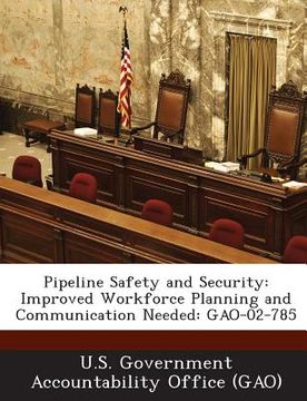 portada Pipeline Safety and Security: Improved Workforce Planning and Communication Needed: Gao-02-785 (en Inglés)