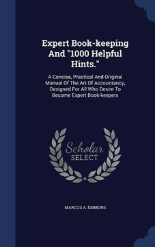 portada Expert Book-keeping And "1000 Helpful Hints.": A Concise, Practical And Original Manual Of The Art Of Accountancy, Designed For All Who Desire To Become Expert Book-keepers