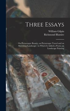 portada Three Essays: on Picturesque Beauty, on Picturesque Travel and on Sketching Landscape: to Which is Added a Poem, on Landscape Painti (in English)