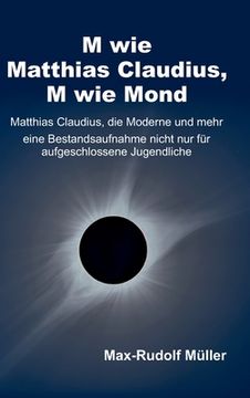 portada M wie Matthias Claudius, M wie Mond: Matthias Claudius, die Moderne und mehr - eine Bestandsaufnahme nicht nur für aufgeschlossene Jugendliche (en Alemán)