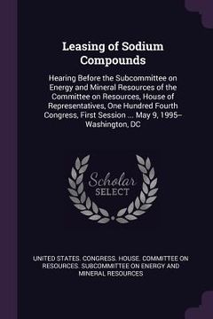 portada Leasing of Sodium Compounds: Hearing Before the Subcommittee on Energy and Mineral Resources of the Committee on Resources, House of Representative