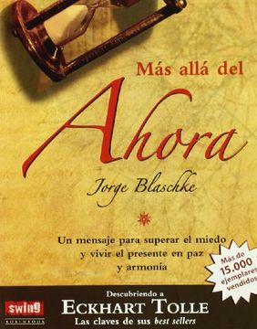Más Allá del Ahora: Descubriendo a Eckhart Tolle: Un Mensaje Para Superar El Miedo Y Vivir El Presente En Paz Y Armonía