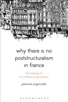 portada Why There Is No Poststructuralism in France: The Making of an Intellectual Generation