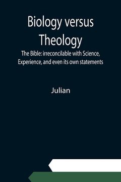 portada Biology versus Theology. The Bible: irreconcilable with Science, Experience, and even its own statements (en Inglés)