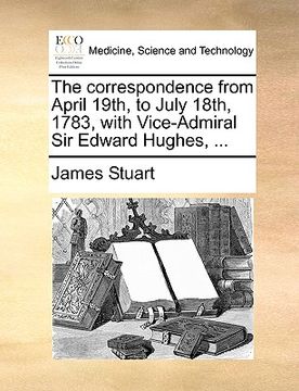 portada the correspondence from april 19th, to july 18th, 1783, with vice-admiral sir edward hughes, ... (en Inglés)