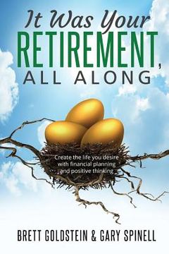 portada It was your RETIREMENT, All Along: Create the life you desire with financial planning and positive thinking (en Inglés)