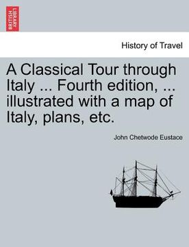 portada a classical tour through italy ... sixth edition, ... illustrated with a map of italy, plans, etc. vol. i. (in English)