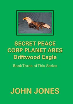 portada Secret Peace Corp Planet Ares Driftwood Eagle: Book Three of This Series 