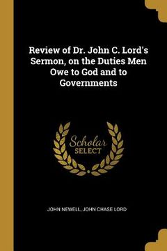 portada Review of Dr. John C. Lord's Sermon, on the Duties Men Owe to God and to Governments (in English)