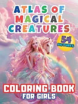 portada Atlas of Magical Creatures Coloring Book For Girls: Embark on an Enchanting Coloring Adventure with Elves, Fairies and Dragons! Explore the Fantastica (en Inglés)