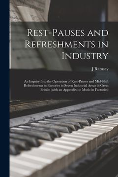 portada Rest-pauses and Refreshments in Industry: an Inquiry Into the Operation of Rest-pauses and Mid-shift Refreshments in Factories in Seven Industrial Are (en Inglés)