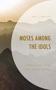 portada Moses Among the Idols: Mediators of the Divine in the Ancient Near East (en Inglés)