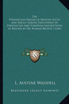 portada the phoenician origin of britons scots and anglo saxons discovered by phoenician and sumerian inscriptions in britain by pre roman briton coins (en Inglés)