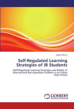 portada Self-Regulated Learning Strategies of IB Students: Sellf-Regulated Learning Strategies and Beliefs of International Baccalaureate Students in an Urban  High School