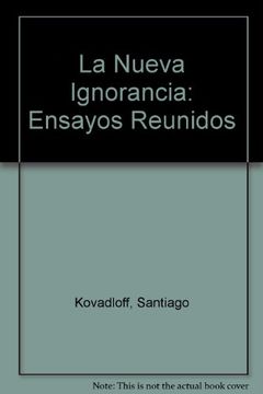 portada La Nueva Ignorancia: Ensayos Reunidos (in Spanish)