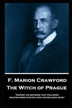 portada F. Marion Crawford - The Witch of Prague: 'During the seconds that followed, his eyes were riveted upon the beloved head''