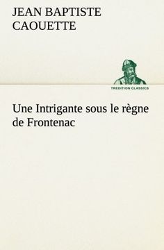 portada Une Intrigante sous le règne de Frontenac (TREDITION CLASSICS) (French Edition)