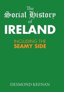 portada The Social History of Ireland: Including the Seamy Side (en Inglés)