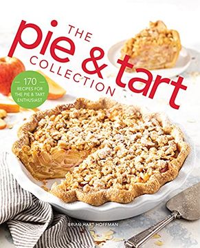portada The pie and Tart Collection: Over 100 Recipes for the Baking Enthusiast: 170 Recipes for the pie and Tart Baking Enthusiast (The Bake Feed) 