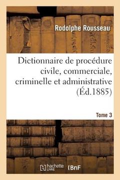 portada Dictionnaire Théorique Et Pratique de Procédure Civile, Commerciale, Criminelle Et Administrative: Avec Formules de Tous Les Actes. Tome 3 (en Francés)