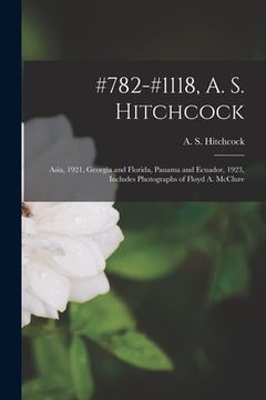 portada #782-#1118, A. S. Hitchcock: Asia, 1921, Georgia and Florida, Panama and Ecuador, 1923, Includes Photographs of Floyd A. McClure (in English)