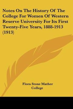 portada notes on the history of the college for women of western reserve university for its first twenty-five years, 1888-1913 (1913) (en Inglés)