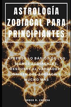portada Astrología Zodiacal Para Principiantes: Aprende lo Básico de los Signos Zodiacales, Descubre el Verdadero Origen del Zodiaco y Mucho más (in Spanish)