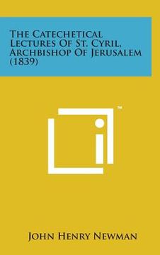 portada The Catechetical Lectures of St. Cyril, Archbishop of Jerusalem (1839) (in English)