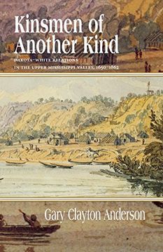 portada Kinsmen of Another Kind: Dakota White Relations in Upper Mississippi Valley 1650-1862 (in English)