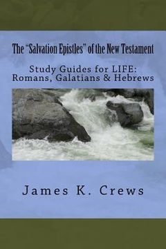 portada The "Salvation Epistles" of the New Testament: Study Guides for LIFE: Romans, Galatians & Hebrews (en Inglés)