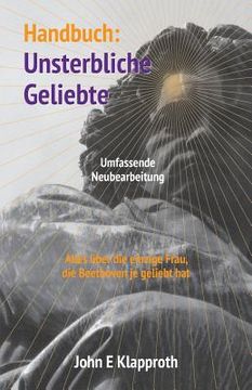 portada Handbuch: Unsterbliche Geliebte (Umfassende Neubearbeitung): Alles über die einzige Frau, die Beethoven je geliebt hat (en Alemán)