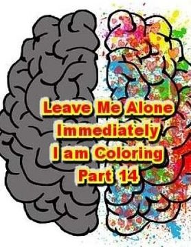 portada Leave Me Alone Immediately I am Coloring Part 14: An Adult Coloring Book (en Inglés)
