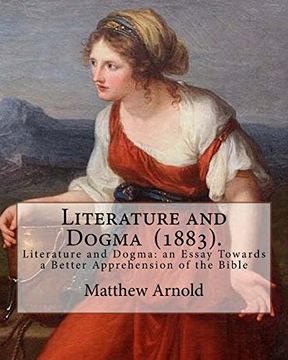 portada Literature and Dogma (1883). By: Matthew Arnold: Matthew Arnold (24 December 1822 – 15 April 1888) was an English Poet and Cultural Critic who Worked as an Inspector of Schools. 