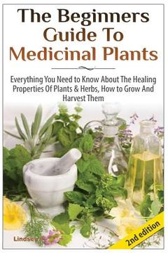 portada The Beginners Guide to Medicinal Plants: Everything You Need to Know about the Healing Properties of Plants & Herbs, How to Grow and Harvest Them (en Inglés)