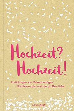 portada Hochzeit? Hochzeit!  Erzählungen von Heiratsanträgen, Fluchtversuchen und der Großen Liebe (Edition Fünf)