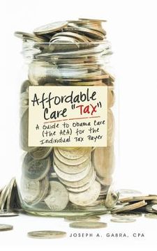 portada Affordable Care "Tax": A Guide to Obama Care (the ACA) for the Individual Tax Payer (en Inglés)