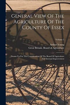 portada General View of the Agriculture of the County of Essex: Drawn up for the Consideration of the Board of Agriculture and Internal Improvement; Volume 1 (en Inglés)