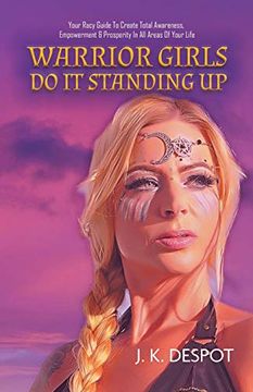 portada Warrior Girls do it Standing up: Your Racy Guide to Create Total Awareness, Empowerment & Prosperity in all Areas of Your Life (in English)