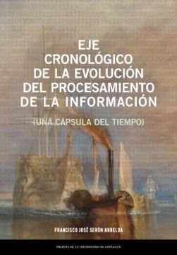 portada Eje Cronologico de la Evolucion del Procesamiento de la Informaci on (Una Capsula del Tiempo (in Spanish)