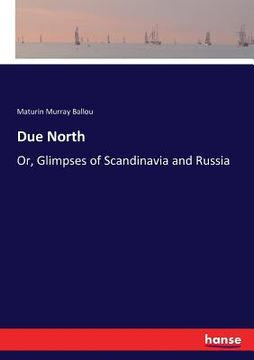portada Due North: Or, Glimpses of Scandinavia and Russia (in English)