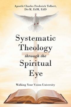 portada Systematic Theology through the Spiritual Eye: Walking Your Vision University (en Inglés)