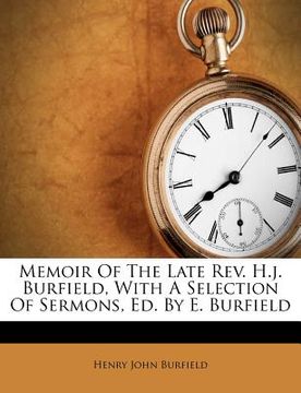 portada memoir of the late rev. h.j. burfield, with a selection of sermons, ed. by e. burfield (en Inglés)