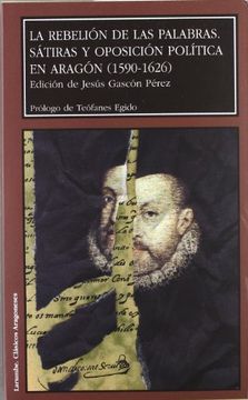 portada LA REBELIÓN DE LAS PALABRAS: SÁTIRAS Y OPOSICIÓN POLÍTICA EN ARAGÓN (1590-1626)