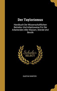 portada Der Taylorismus: Handbuch Der Wissenschaftlichen Betriebs- Und Arbeitsweise Für Die Arbeitenden Aller Klassen, Stände Und Berufe (in German)